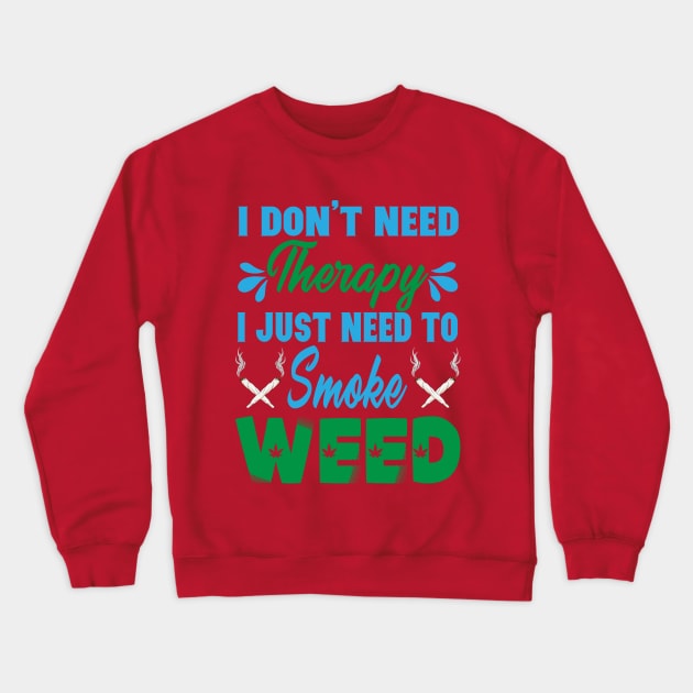 I Don't Need Therapy I Just Need To Smoke Weed Crewneck Sweatshirt by HassibDesign